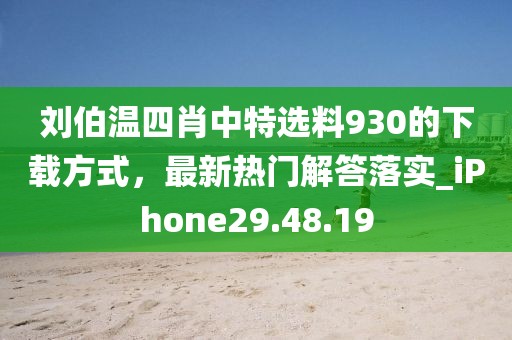刘伯温四肖中特选料930的下载方式，最新热门解答落实_iPhone29.48.19