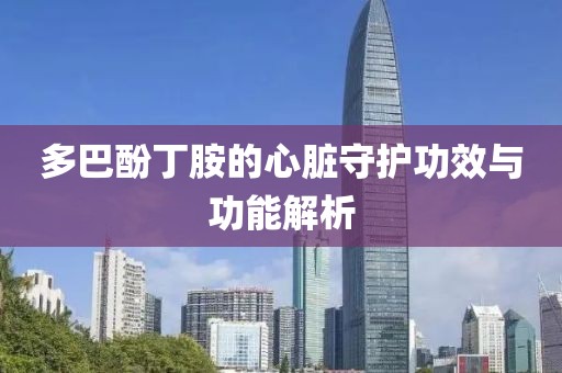 多巴酚丁胺的心脏守护功效与功能解析