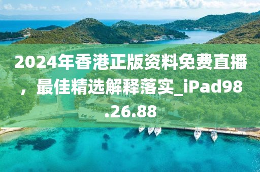 2024年香港正版资料免费直播，最佳精选解释落实_iPad98.26.88