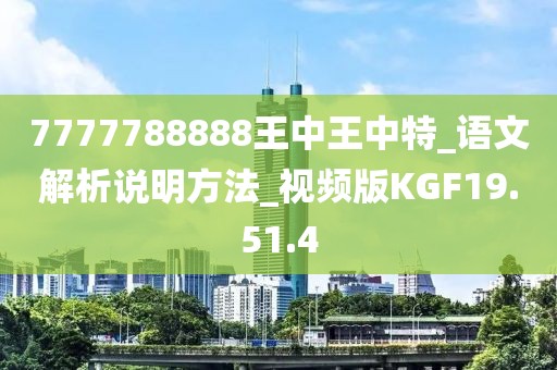 7777788888王中王中特_语文解析说明方法_视频版KGF19.51.4