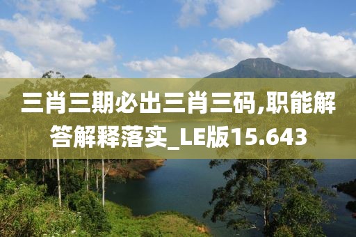 三肖三期必出三肖三码,职能解答解释落实_LE版15.643