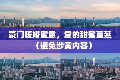 豪门暖婚蜜意，爱的甜蜜蔓延（避免涉黄内容）