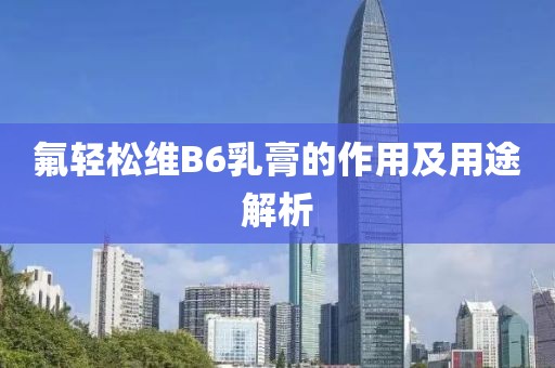 氟轻松维B6乳膏的作用及用途解析
