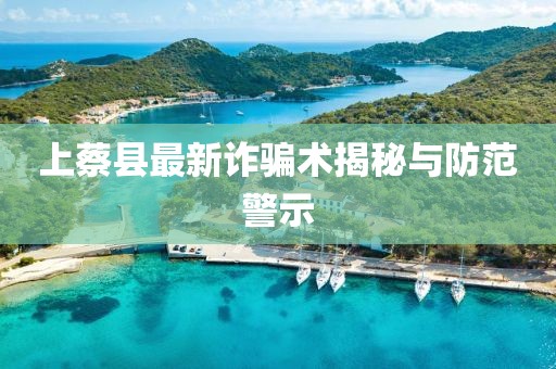 上蔡县最新诈骗术揭秘与防范警示