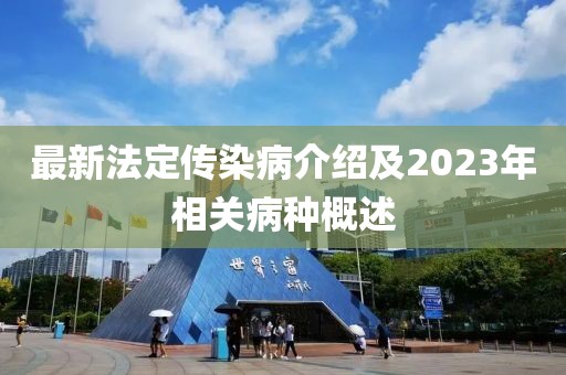 最新法定传染病介绍及2023年相关病种概述