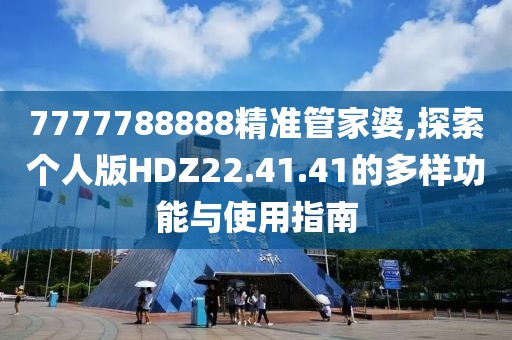 7777788888精准管家婆,探索个人版HDZ22.41.41的多样功能与使用指南