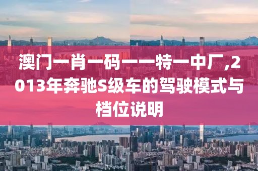 澳门一肖一码一一特一中厂,2013年奔驰S级车的驾驶模式与档位说明