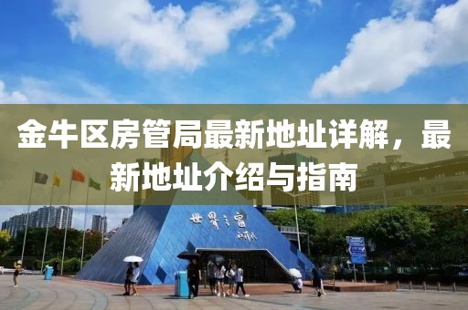 金牛区房管局最新地址详解，最新地址介绍与指南