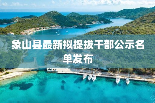 象山县最新拟提拔干部公示名单发布