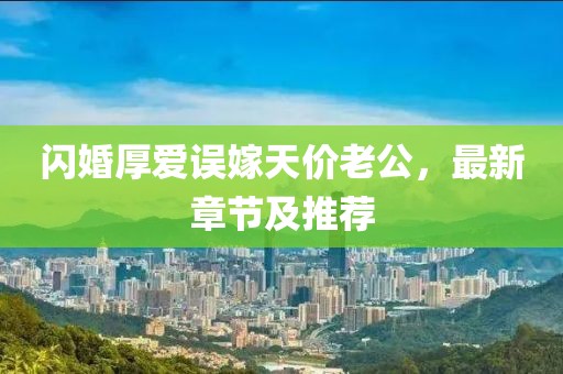 闪婚厚爱误嫁天价老公，最新章节及推荐