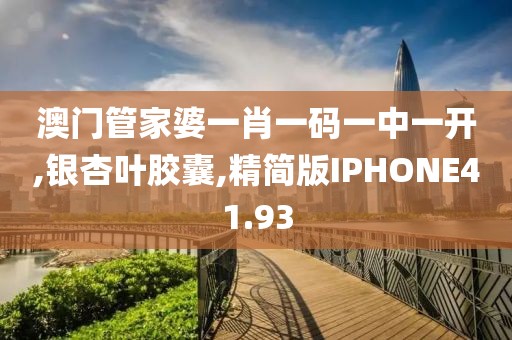 澳门管家婆一肖一码一中一开,银杏叶胶囊,精简版IPHONE41.93