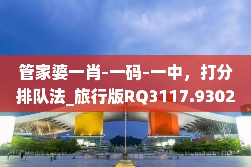 管家婆一肖-一码-一中，打分排队法_旅行版RQ3117.9302