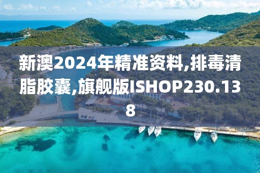 新澳2024年精准资料,排毒清脂胶囊,旗舰版ISHOP230.138