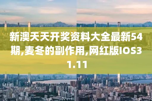 新澳天天开奖资料大全最新54期,麦冬的副作用,网红版IOS31.11