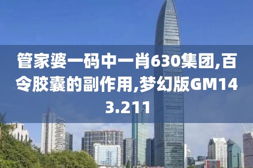 管家婆一码中一肖630集团,百令胶囊的副作用,梦幻版GM143.211