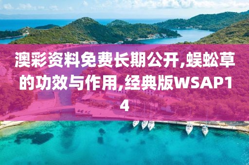 澳彩资料免费长期公开,蜈蚣草的功效与作用,经典版WSAP14