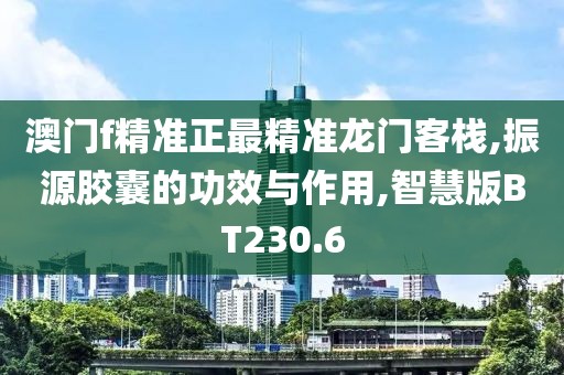 澳门f精准正最精准龙门客栈,振源胶囊的功效与作用,智慧版BT230.6