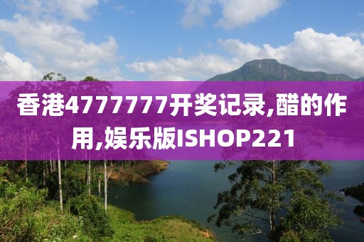 香港4777777开奖记录,醋的作用,娱乐版ISHOP221
