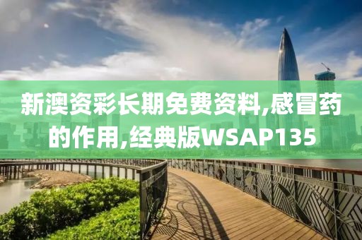 新澳资彩长期免费资料,感冒药的作用,经典版WSAP135