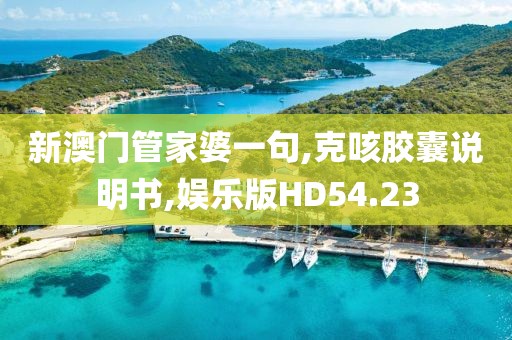新澳门管家婆一句,克咳胶囊说明书,娱乐版HD54.23