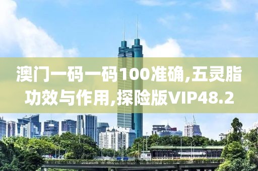 澳门一码一码100准确,五灵脂功效与作用,探险版VIP48.2