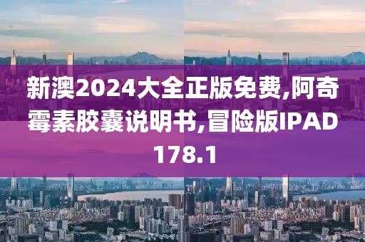 新澳2024大全正版免费,阿奇霉素胶囊说明书,冒险版IPAD178.1