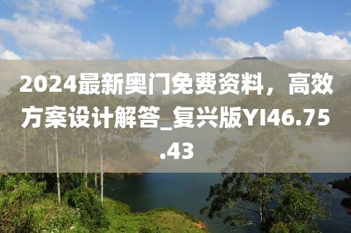 2024最新奥门免费资料，高效方案设计解答_复兴版YI46.75.43