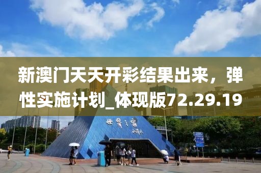 新澳门天天开彩结果出来，弹性实施计划_体现版72.29.19