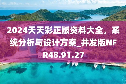 2024天天彩正版资料大全，系统分析与设计方案_并发版NFR48.91.27