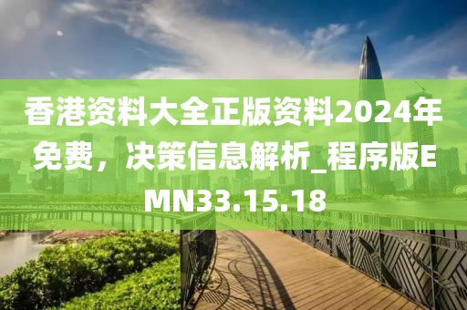 香港资料大全正版资料2024年免费，决策信息解析_程序版EMN33.15.18