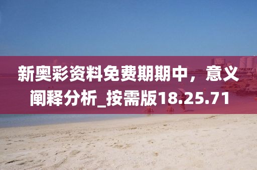 新奥彩资料免费期期中，意义阐释分析_按需版18.25.71