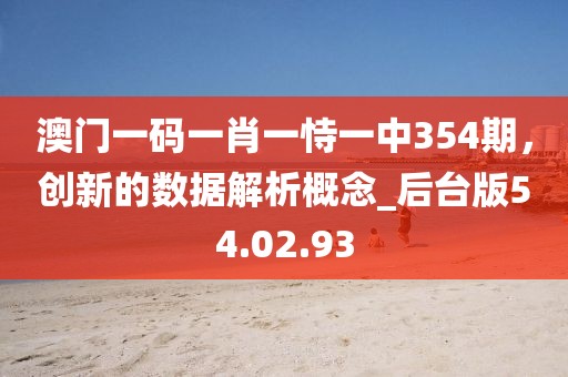 澳门一码一肖一恃一中354期，创新的数据解析概念_后台版54.02.93