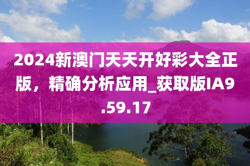 2024新澳门天天开好彩大全正版，精确分析应用_获取版IA9.59.17