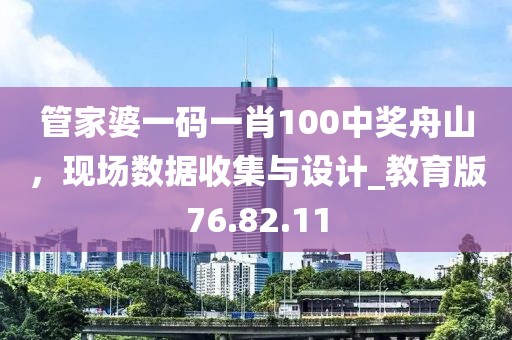 管家婆一码一肖100中奖舟山，现场数据收集与设计_教育版76.82.11