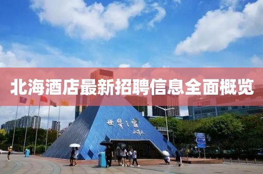 北海酒店最新招聘信息全面概览