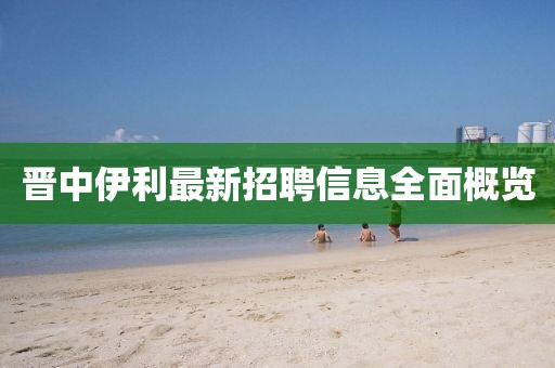 晋中伊利最新招聘信息全面概览