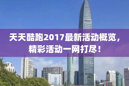 天天酷跑2017最新活动概览，精彩活动一网打尽！