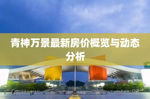 青神万景最新房价概览与动态分析
