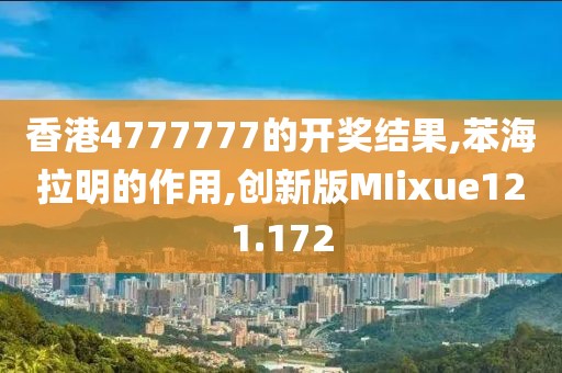 香港4777777的开奖结果,苯海拉明的作用,创新版MIixue121.172