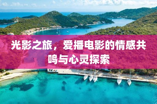 光影之旅，爱播电影的情感共鸣与心灵探索