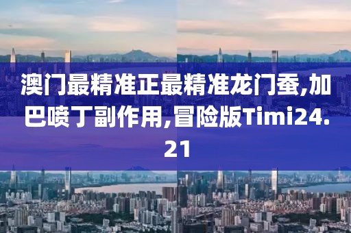 澳门最精准正最精准龙门蚕,加巴喷丁副作用,冒险版Timi24.21