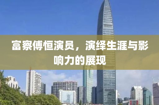 富察傅恒演员，演绎生涯与影响力的展现