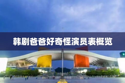 韩剧爸爸好奇怪演员表概览