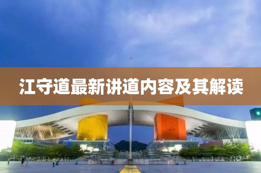江守道最新讲道内容及其解读