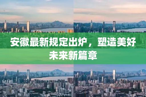 安徽最新规定出炉，塑造美好未来新篇章