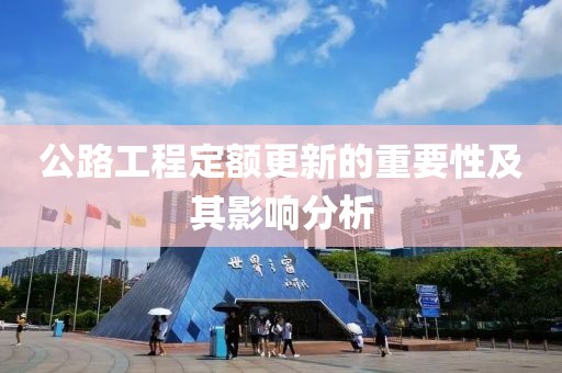 公路工程定额更新的重要性及其影响分析