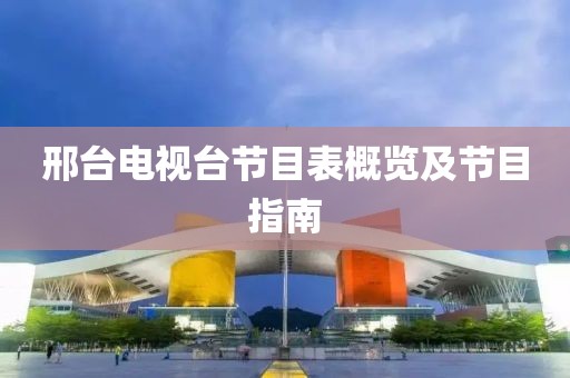 邢台电视台节目表概览及节目指南