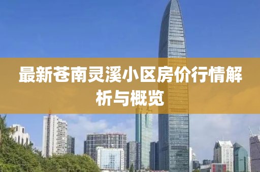 最新苍南灵溪小区房价行情解析与概览