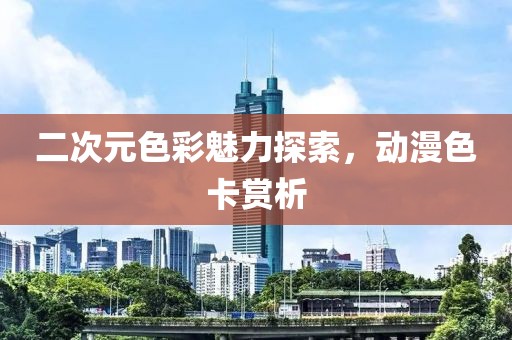 二次元色彩魅力探索，动漫色卡赏析