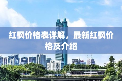 红枫价格表详解，最新红枫价格及介绍